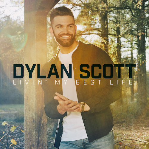 DYLAN SCOTT RELEASE LONG-AWAITED SOPHOMORE ALBUM LIVIN’ MY BEST LIFE